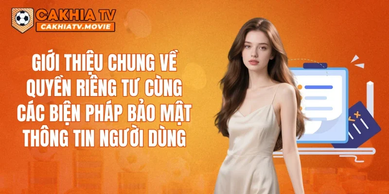 Giới thiệu chung về quyền riêng tư cùng các biện pháp bảo mật thông tin người dùng