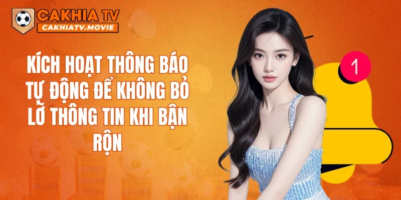 Kích hoạt thông báo tự động để không bỏ lỡ thông tin khi bận rộn