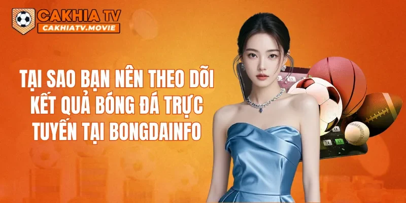 Tại sao bạn nên theo dõi kết quả bóng đá trực tuyến tại bongdainfo
