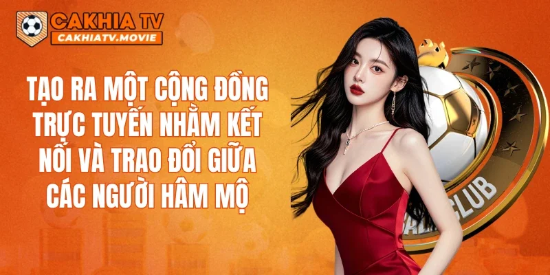 Tạo ra một cộng đồng trực tuyến nhằm kết nối và trao đổi giữa các người hâm mộ