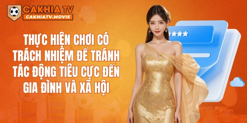 Thực hiện chơi có trách nhiệm để tránh tác động tiêu cực đến gia đình và xã hội
