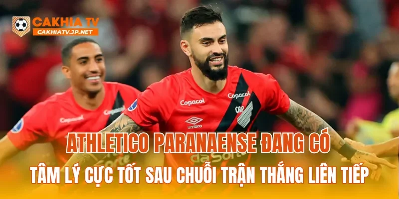 Athletico Paranaense đang có tâm lý cực tốt sau chuỗi trận thắng liên tiếp