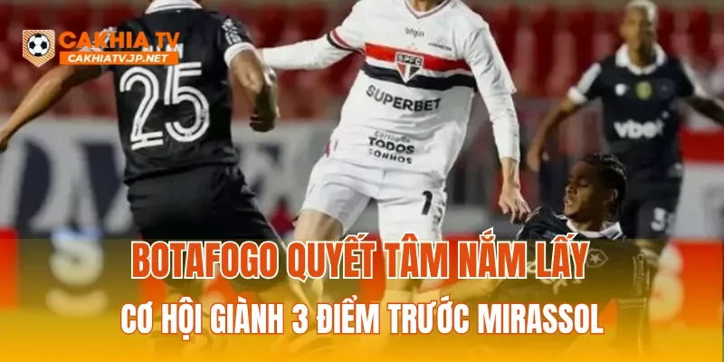 Botafogo quyết tâm nắm lấy cơ hội giành 3 điểm trước Mirassol